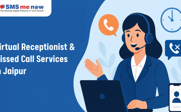 Virtual Receptionist & Missed Call Services in Jaipur: The Smart Way to Manage Customer Calls