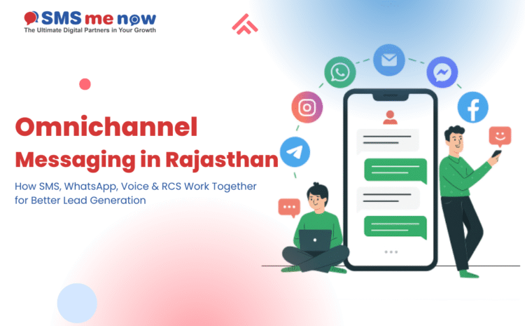 Omnichannel Messaging in Rajasthan: How SMS, WhatsApp, Voice & RCS Work Together for Better Lead Generation
