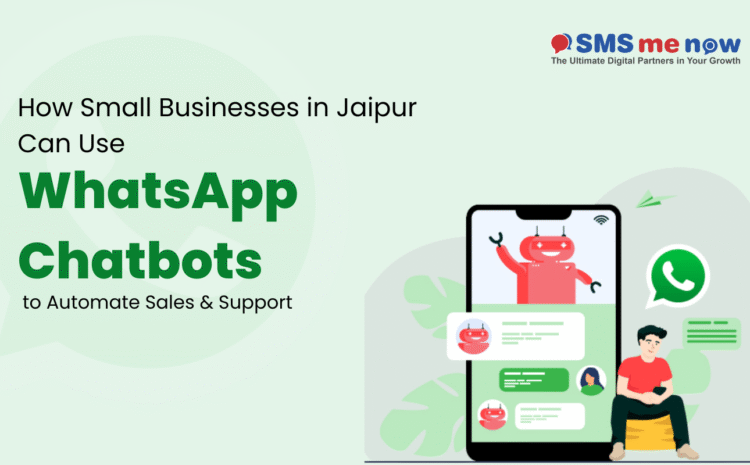How Small Businesses in Jaipur Can Use WhatsApp Chatbots to Automate Sales & Support
