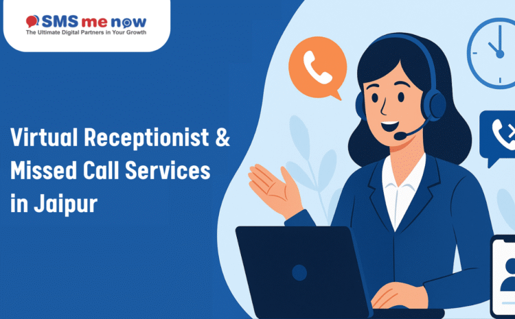 Virtual Receptionist & Missed Call Services in Jaipur: The Smart Way to Manage Customer Calls