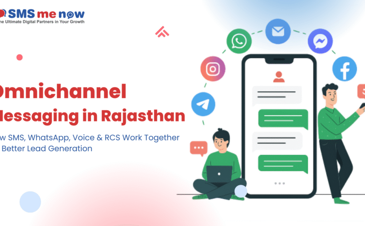 Omnichannel Messaging in Rajasthan: How SMS, WhatsApp, Voice & RCS Work Together for Better Lead Generation