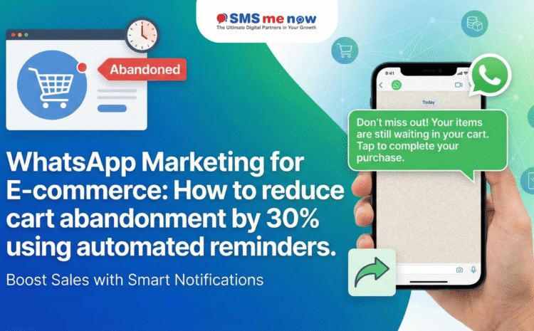 WhatsApp Marketing for E-commerce: How to Reduce Cart Abandonment by 30% Using Automated Reminders