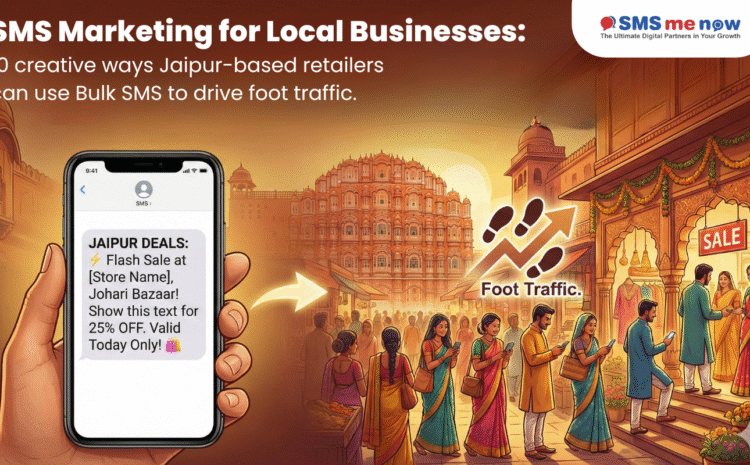 SMS Marketing for Local Businesses: 10 Creative Ways Jaipur Retailers Can Drive Foot Traffic