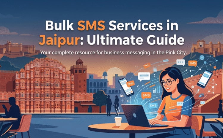 Bulk SMS Services in Jaipur: Ultimate Guide