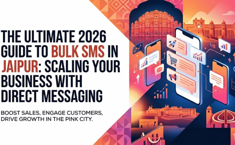 The Ultimate 2026 Guide to Bulk SMS in Jaipur: Scaling Your Business with Direct Messaging