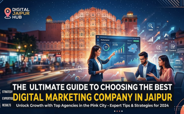 The Ultimate Guide to Choosing the Best Digital Marketing Company in Jaipur
