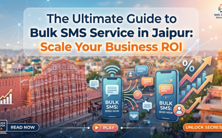 The Ultimate Guide to Bulk SMS Service in Jaipur: Scale Your Business ROI