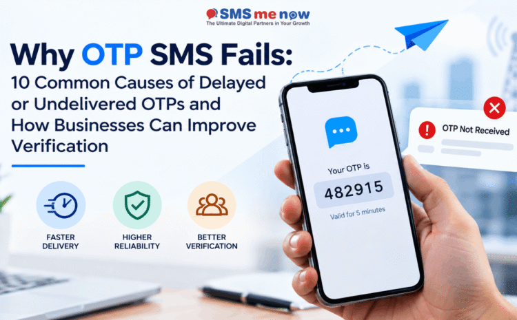 Why OTP SMS Fails: 10 Common Causes of Delayed or Undelivered OTPs and How Businesses Can Improve Verification